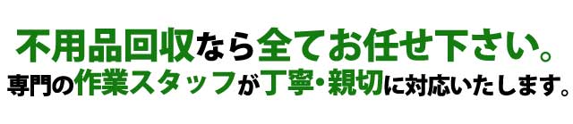不用品回収なら全てお任せください。